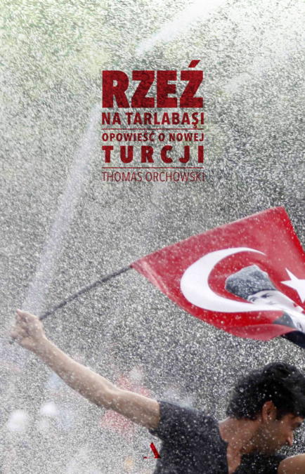 "Rzeź na Tarlabasi. Opowieść o nowej Turcji" Thomas Orchowski 