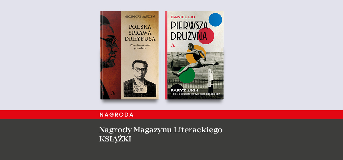 Nagrody Magazynu Literackiego KSIĄŻKI Grafika przedstawia dwie nagrodzone książki Wydawnictwa Agora. Pierwsza to "Polska sprawa Dreyfusa", druga to "Pierwsza drużyna".