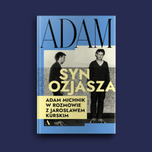Okładka książki „Adam, syn Ozjasza. Adam Michnik w rozmowie z Jarosławem Kurskim” na granatowym tle. Projekt łączy czarno-białą fotografię dwóch mężczyzn z dużą typografią w kolorach błękitnym i jasnożółtym. Grafika promuje książkę poświęconą Adamowi Michnikowi, jego biografii, ideom i historii polskich przemian politycznych. (grafika)
