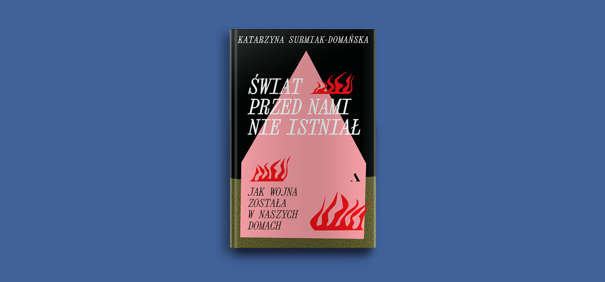 Okładka książki „Świat przed nami nie istniał. Jak wojna została w naszych domach” Katarzyny Surmiak-Domańskiej na niebieskim tle. Centralnym elementem projektu jest różowy dom otoczony czerwonymi płomieniami. Grafika promuje reportaż o międzypokoleniowych skutkach wojny, traumie i rodzinnej pamięci. (grafika)
