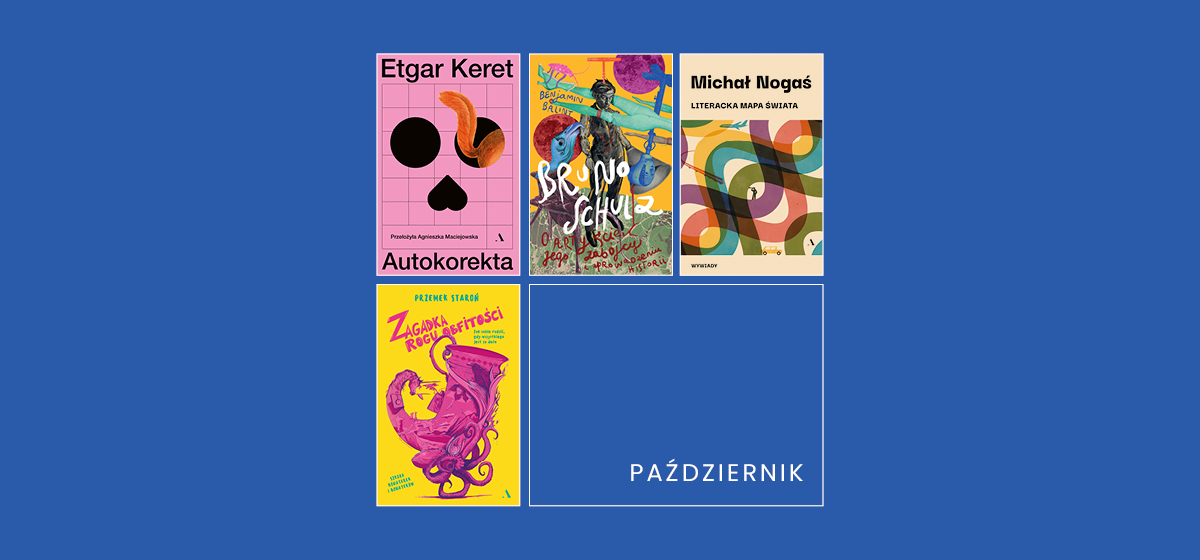 Cztery premiery książek wydawnictwa Agora w październiku: Bruno Schulz, Autokorekta, Literacka mapa świata, Zagadka Rogu Obfitości